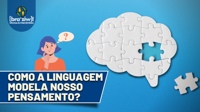 Como a linguagem modela nosso pensamento?