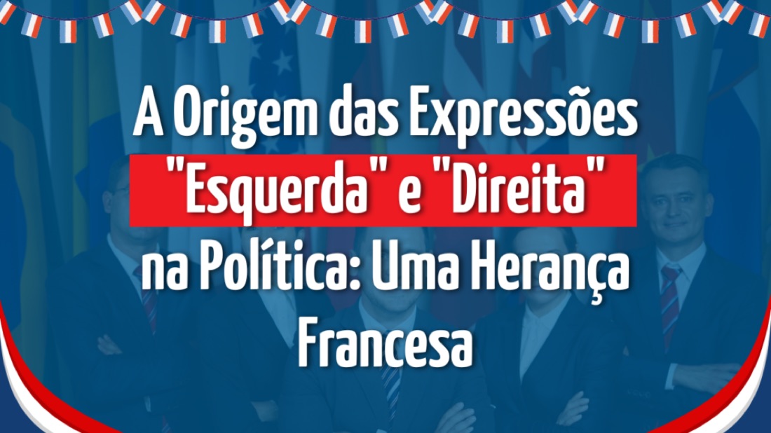 A Origem das Expressões “Esquerda” e “Direita” na Política: Uma Herança Francesa